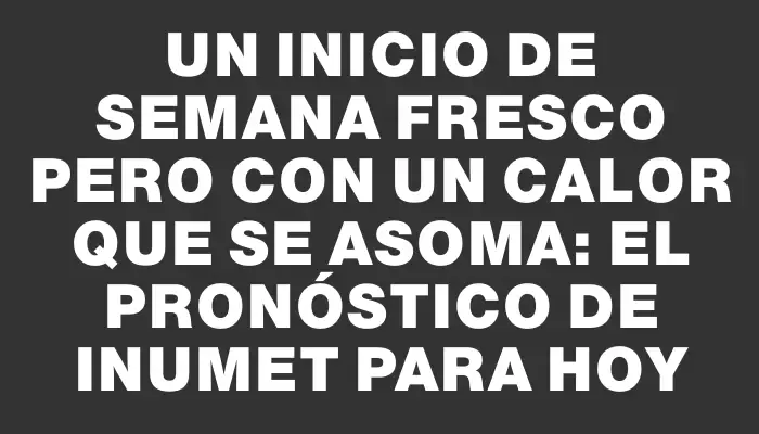 Un inicio de semana fresco pero con un calor que se asoma: El pronóstico de Inumet para hoy