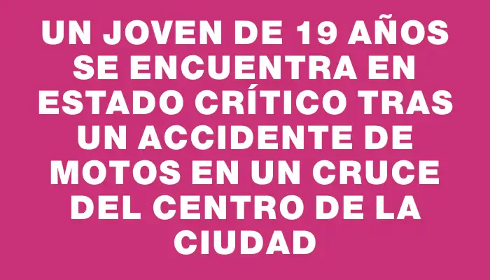 Un joven de 19 años se encuentra en estado crítico tras un accidente de motos en un cruce del centro de la ciudad