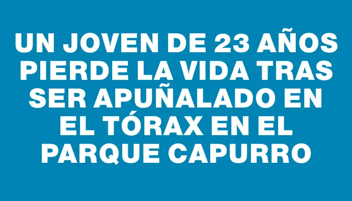 Un joven de 23 años pierde la vida tras ser apuñalado en el tórax en el Parque Capurro