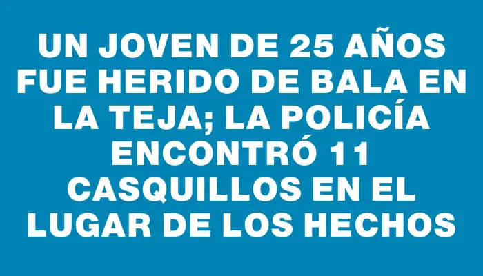 Un joven de 25 años fue herido de bala en La Teja; la Policía encontró 11 casquillos en el lugar de los hechos