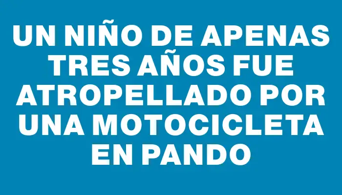 Un niño de apenas tres años fue atropellado por una motocicleta en Pando