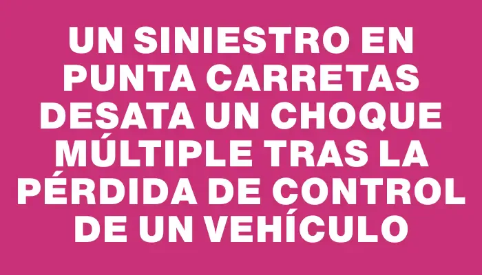 Un siniestro en Punta Carretas desata un choque múltiple tras la pérdida de control de un vehículo