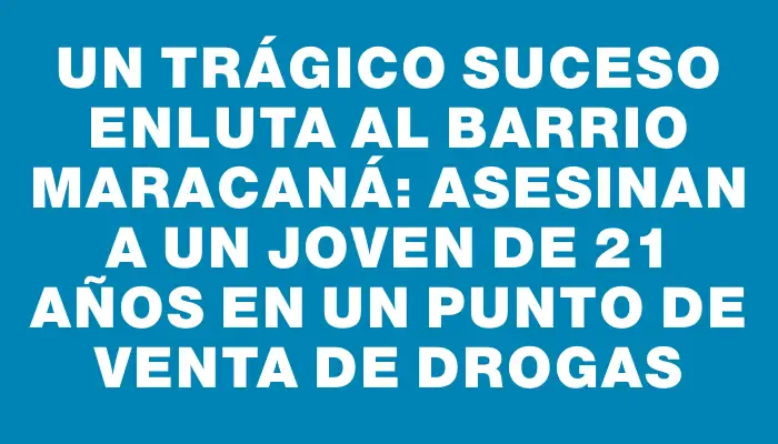 Un trágico suceso enluta al barrio Maracaná: asesinan a un joven de 21 años en un punto de venta de drogas