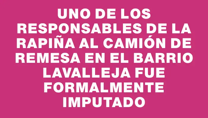 Uno de los responsables de la rapiña al camión de remesa en el barrio Lavalleja fue formalmente imputado