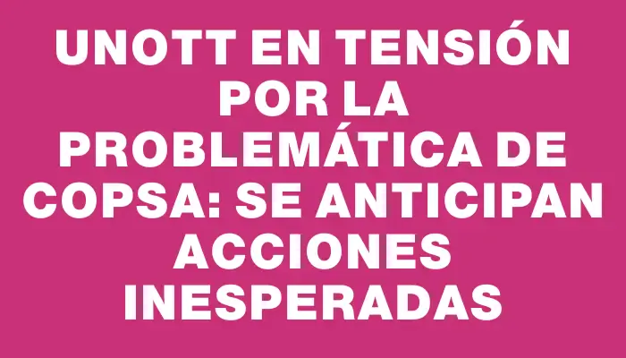 Unott en tensión por la problemática de Copsa: se anticipan acciones inesperadas