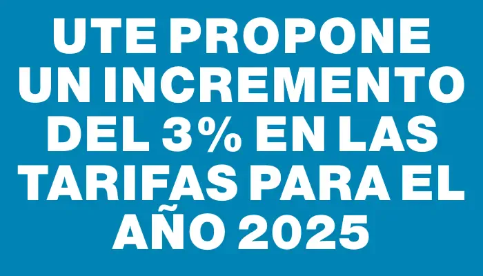 Ute propone un incremento del 3% en las tarifas para el año 2025