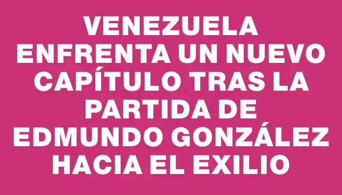 Venezuela enfrenta un nuevo capítulo tras la partida de Edmundo González hacia el exilio