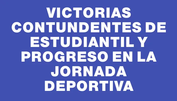 Victorias contundentes de Estudiantil y Progreso en la jornada deportiva