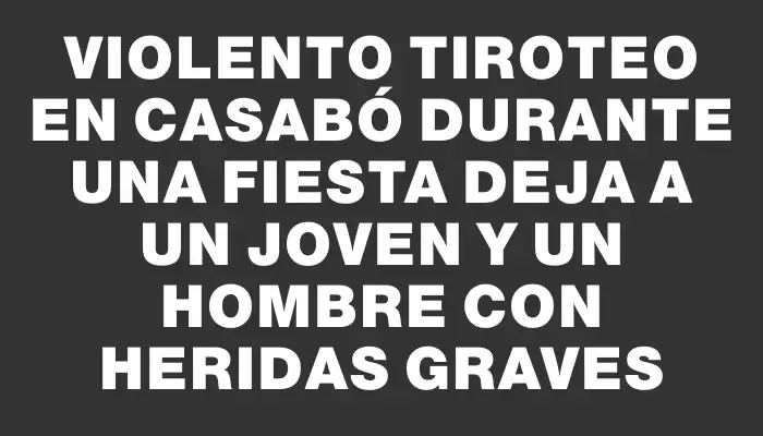 Violento tiroteo en Casabó durante una fiesta deja a un joven y un hombre con heridas graves