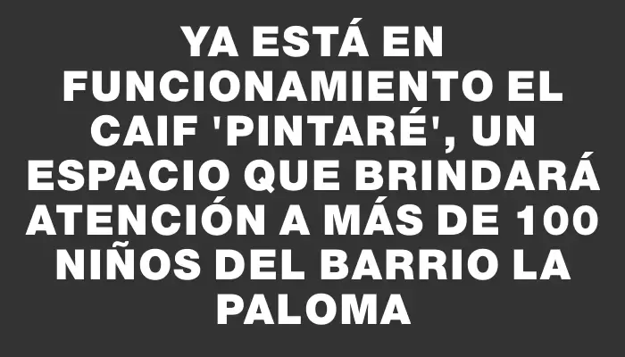 Ya está en funcionamiento el Caif 