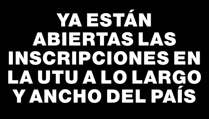 Ya están abiertas las inscripciones en la Utu a lo largo y ancho del país