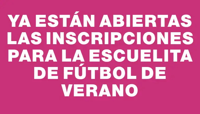 Ya están abiertas las inscripciones para la escuelita de fútbol de verano