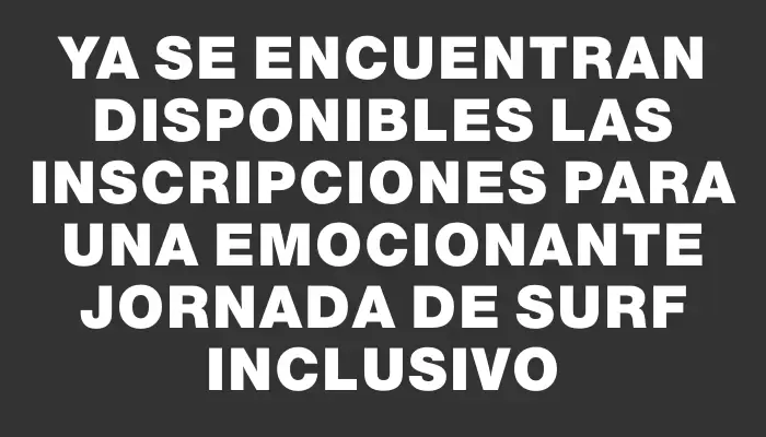 Ya se encuentran disponibles las inscripciones para una emocionante jornada de surf inclusivo