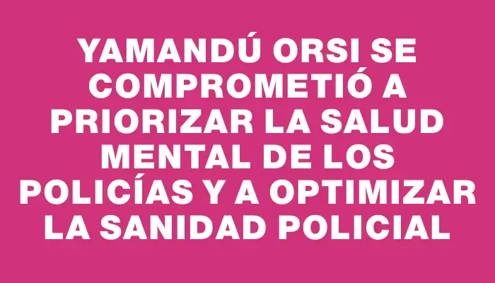 Yamandú Orsi se comprometió a priorizar la salud mental de los policías y a optimizar la Sanidad Policial